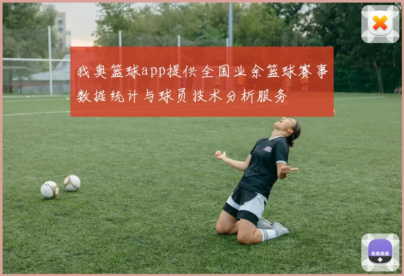 我奥篮球app提供全国业余篮球赛事数据统计与球员技术分析服务