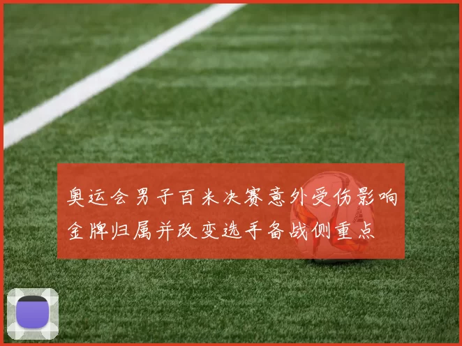 奥运会男子百米决赛意外受伤影响金牌归属并改变选手备战侧重点