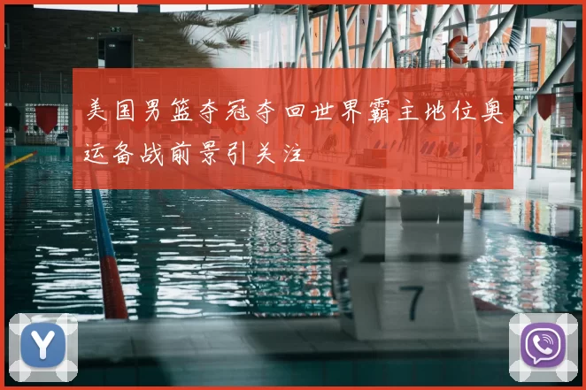 美国男篮夺冠夺回世界霸主地位奥运备战前景引关注