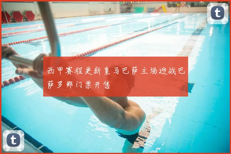 西甲赛程更新皇马巴萨主场迎战巴萨罗那门票开售