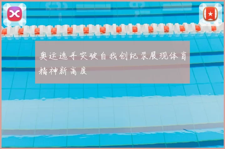 奥运选手突破自我创纪录展现体育精神新高度